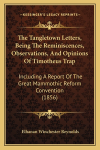Tangletown Letters, Being the Reminiscences, Observations, and Opinions of Timotheus Trap