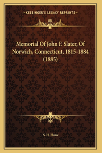 Memorial Of John F. Slater, Of Norwich, Connecticut, 1815-1884 (1885)