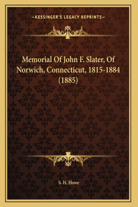 Memorial Of John F. Slater, Of Norwich, Connecticut, 1815-1884 (1885)