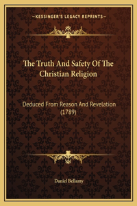 Truth And Safety Of The Christian Religion: Deduced From Reason And Revelation (1789)