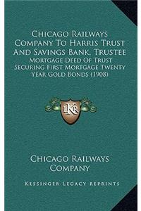 Chicago Railways Company To Harris Trust And Savings Bank, Trustee