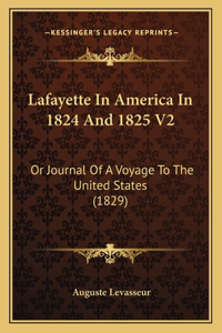 Lafayette In America In 1824 And 1825 V2: Or Journal Of A Voyage To The United States (1829)