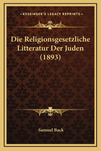 Die Religionsgesetzliche Litteratur Der Juden (1893)