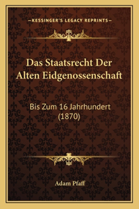 Staatsrecht Der Alten Eidgenossenschaft: Bis Zum 16 Jahrhundert (1870)