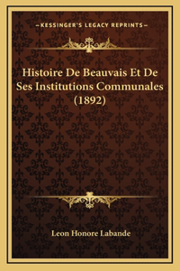 Histoire de Beauvais Et de Ses Institutions Communales (1892)