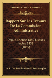 Rapport Sur Les Travaux de La Commission Administrative: Depuis L'Annee 1830 Jusques Inclus 1838 (1839)
