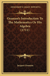 Ozanam's Introduction To The Mathematics Or His Algebra (1711)
