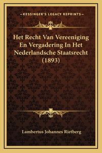 Het Recht Van Vereeniging En Vergadering In Het Nederlandsche Staatsrecht (1893)