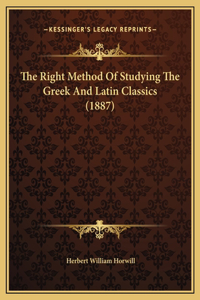 The Right Method Of Studying The Greek And Latin Classics (1887)