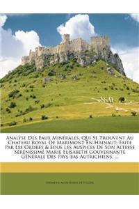 Analyse Des Eaux Minérales, Qui Se Trouvent Au Chateau Royal de Marimont En Hainaut: Faite Par Les Ordres & Sous Les Auspices de Son Altesse Sérénissime Marie Elisabeth Gouvernante Générale Des Pays-Bas Autrichiens, ...