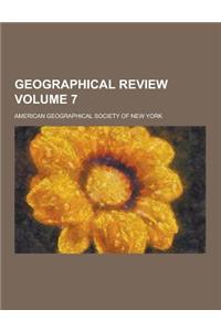 Geographical Review Volume 7