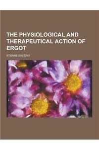 The Physiological and Therapeutical Action of Ergot
