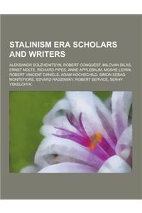 Stalinism Era Scholars and Writers: Aleksandr Solzhenitsyn, Robert Conquest, Milovan Ilas, Ernst Nolte, Richard Pipes, Anne Applebaum, Moshe Lewin, Ro
