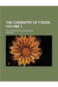 The Chemistry of Foods Volume 1; With Microscopic Illustrations