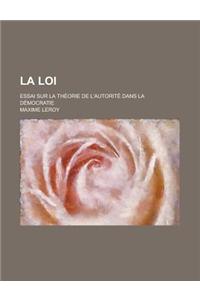 La Loi; Essai Sur La Theorie de L'Autorite Dans La Democratie