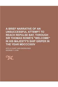 A Brief Narrative of an Unsuccessful Attempt to Reach Repulse Bay, Through Sir Thomas Rowe's Welcome in His Majesty's Ship Griper in the Year MDCC