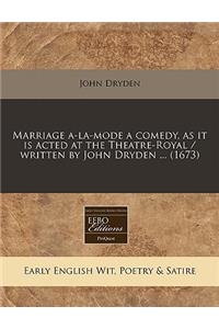 Marriage A-La-Mode a Comedy, as It Is Acted at the Theatre-Royal / Written by John Dryden ... (1673)
