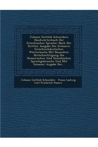 Johann Gottlob Schneiders Handwörterbuch Der Griechischen Sprache: Nach Der Dritten Ausgabe Des Grössern Griechischdeutschen Wörterbuchs Mit Besondrer Berücksichtigung Des Homerischen Und Hesiodischen Sprachgebrauch