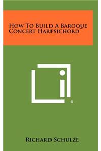 How To Build A Baroque Concert Harpsichord