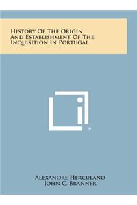 History of the Origin and Establishment of the Inquisition in Portugal