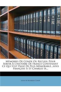 Mémoires De Conde Ou Recueil Pour Servir À L'histoire De France Contenant Ce Qui S'est Passé De Plus Mémorable...sous François Ii Et Charles Ix...