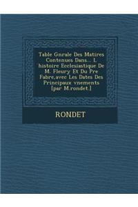 Table G N Rale Des Mati Res Contenues Dans... L Histoire Ecclesiastique de M. Fleury Et Du P Re Fabre, Avec Les Dates Des Principaux V Nements [Par M.