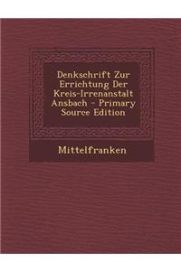 Denkschrift Zur Errichtung Der Kreis-Irrenanstalt Ansbach