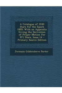 A Catalogue of 2030 Stars for the Epoch 1895: With an Appendix Giving the Derivation of Proper Motion for 971 Stars, Issue 14