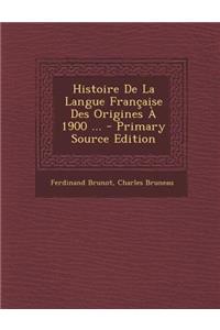 Histoire de La Langue Francaise Des Origines a 1900 ...