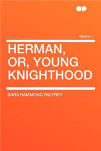 Herman, Or, Young Knighthood Volume 1