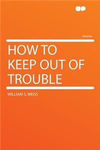 How to Keep Out of Trouble