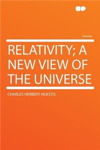 Relativity; A New View of the Universe