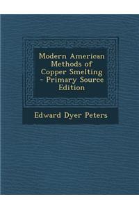 Modern American Methods of Copper Smelting - Primary Source Edition