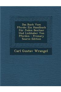 Das Buch Vom Pferde: Ein Handbuch Fur Jeden Besitzer Und Liebhaber Von Pferden: Ein Handbuch Fur Jeden Besitzer Und Liebhaber Von Pferden