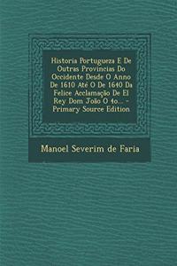 Historia Portugueza E de Outras Provincias Do Occidente Desde O Anno de 1610 Ate O de 1640 Da Felice Acclamacao de El Rey Dom Joao O 4o...