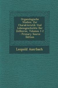 Organologische Studien. Zur Charakteristik Und Lebensgeschichte Der Zellkerne, Volumes 1-2 - Primary Source Edition