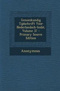 Geneeskundig Tijdschrift Voor Nederlandsch-Indië, Volume 37