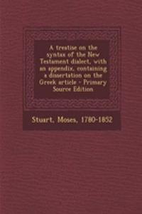 A Treatise on the Syntax of the New Testament Dialect, with an Appendix, Containing a Dissertation on the Greek Article - Primary Source Edition