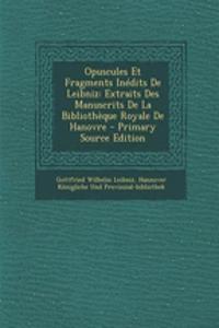Opuscules Et Fragments Inedits de Leibniz: Extraits Des Manuscrits de La Bibliotheque Royale de Hanovre - Primary Source Edition