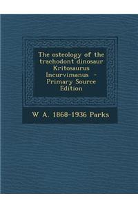 The Osteology of the Trachodont Dinosaur Kritosaurus Incurvimanus - Primary Source Edition