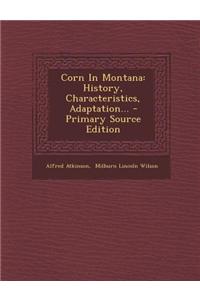 Corn in Montana: History, Characteristics, Adaptation... - Primary Source Edition