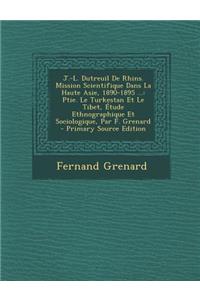 J.-L. Dutreuil de Rhins. Mission Scientifique Dans La Haute Asie, 1890-1895 ...: Ptie. Le Turkestan Et Le Tibet, Etude Ethnographique Et Sociologique,