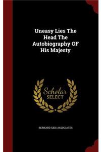 Uneasy Lies the Head the Autobiography of His Majesty