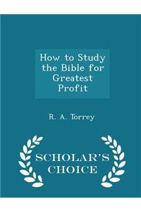 How to Study the Bible for Greatest Profit - Scholar's Choice Edition