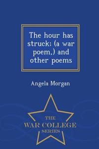 Hour Has Struck; (A War Poem, ) and Other Poems - War College Series