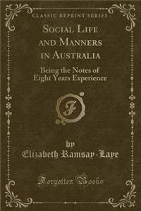 Social Life and Manners in Australia: Being the Notes of Eight Years Experience (Classic Reprint)