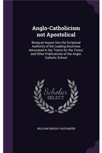 Anglo-Catholicism Not Apostolical