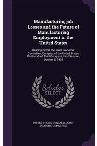 Manufacturing job Losses and the Future of Manufacturing Employment in the United States