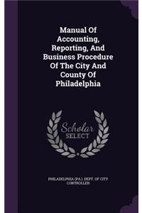 Manual Of Accounting, Reporting, And Business Procedure Of The City And County Of Philadelphia