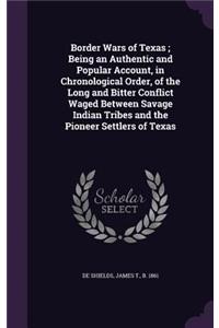 Border Wars of Texas; Being an Authentic and Popular Account, in Chronological Order, of the Long and Bitter Conflict Waged Between Savage Indian Tribes and the Pioneer Settlers of Texas